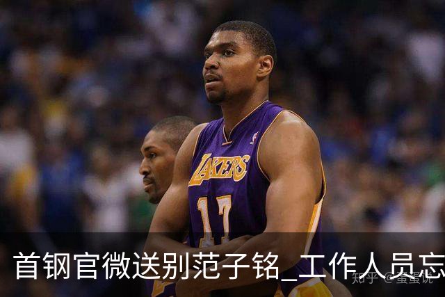 首钢官微送别范子铭 工作人员忘切账号闹乌龙